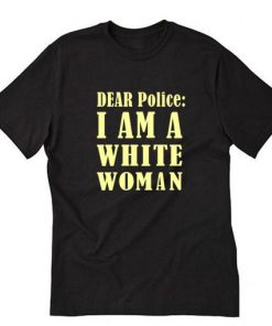 Dear Police I Am A White Woman T-Shirt AI