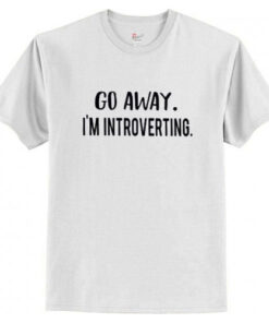 Go Away I’m Introverting T shirt AI