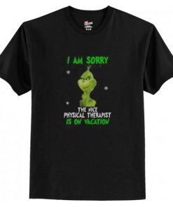 Grinch I am Sorry The Nice Physical Therapist Is On Vacation T-Shirt AI