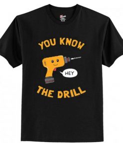 You Know The Drill T shirt AI