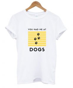 You had me at dogs T Shirt AI