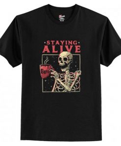 Staying Alive Skeleton Drink Coffee T-Shirt AI