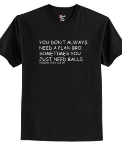 You don’t always need a plan bro T Shirt AI