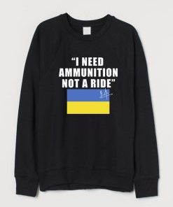 I Need Ammunition Not A Ride Ukraine Sweatshirt AI