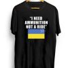 I Need Ammunition Not A Ride Ukraine T-Shirt AI