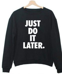 Just Do It Later Crewneck Sweatshirt AI