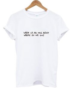 When We All Fall Asleep T Shirt AI