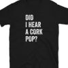 Did I Hear a Cork Pop- t-shirt AI