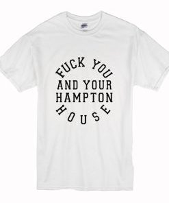 Fuck you and your hampton house T-Shirt AI