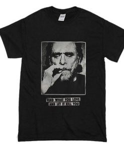 Charles Bukowski find what you love and let it kill you T-Shirt AI