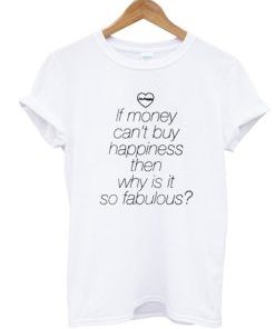 If Money Cant Buy Happiness Then Why is it so Fabulous T Shirt AI