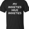 Have Anxieties T-shirt AI