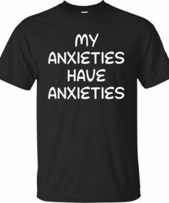 Have Anxieties T-shirt AI