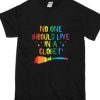 No One Should Live In A Closet T-Shirt AI