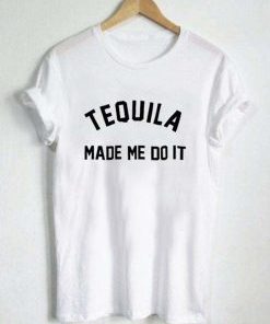 Tequila Made Me Do It T Shirt AI