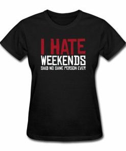 I Hate Weekends T-shirt AI