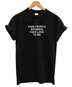Fake People Showing Fake Love To Me T-Shirt AI