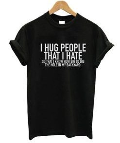 I Hug People That I Hate T-Shirt AI