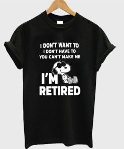 Snoopy I Don’t Want To I Don’t Have To You Make Me I’m Retired T-Shirt AI