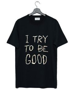 I Try To Be Good T Shirt AI
