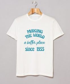 making the world a better place since 1955 T Shirt AI