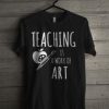Teaching Is A Work Of Art Teacher T-Shirt dv