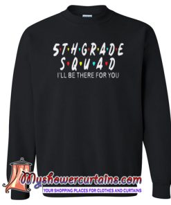 5th Grade Squad Ill Be There For You Sweatshirt SN