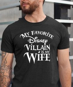 My favorite Disney Villain is my Wife Disney T Shirt