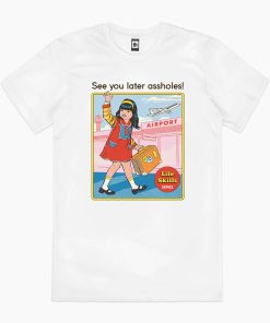 See You Later Assholes T-Shirt