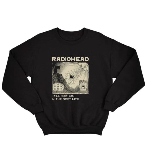 Radiohead I Will See You In The Next Life Sweatshirt