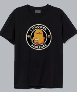 I Choose Violence Duck T Shirt